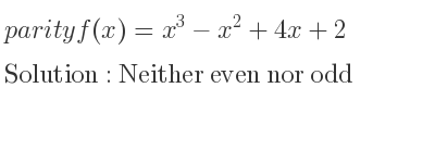 The parity f(x)=x^3-x^2+4x+2 is Neither even nor odd